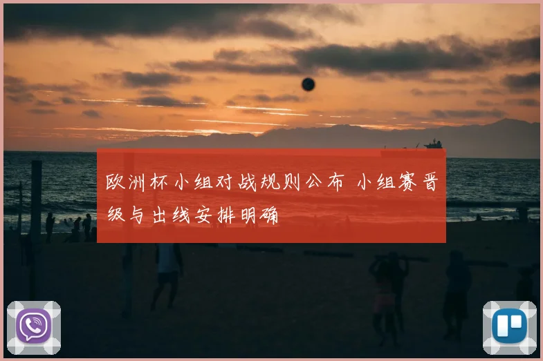 欧洲杯小组对战规则公布 小组赛晋级与出线安排明确