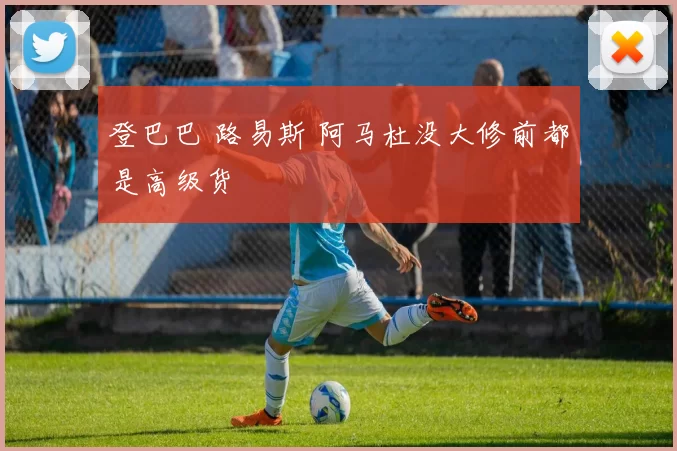 登巴巴 路易斯 阿马杜没大修前都是高级货