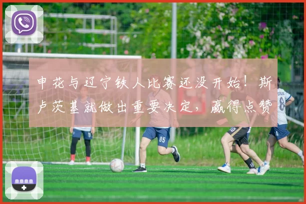 申花与辽宁铁人比赛还没开始！斯卢茨基就做出重要决定，赢得点赞