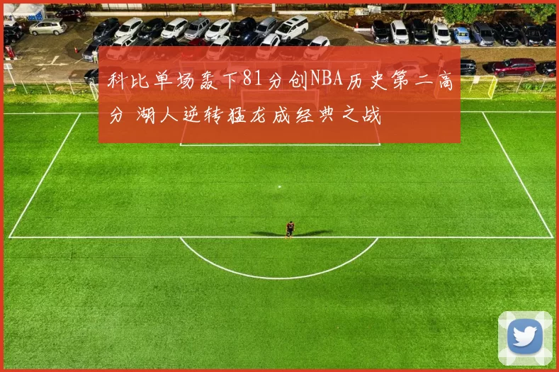科比单场轰下81分创NBA历史第二高分 湖人逆转猛龙成经典之战