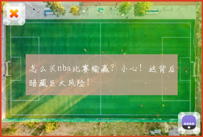 怎么买nba比赛输赢？小心！这背后暗藏巨大风险！